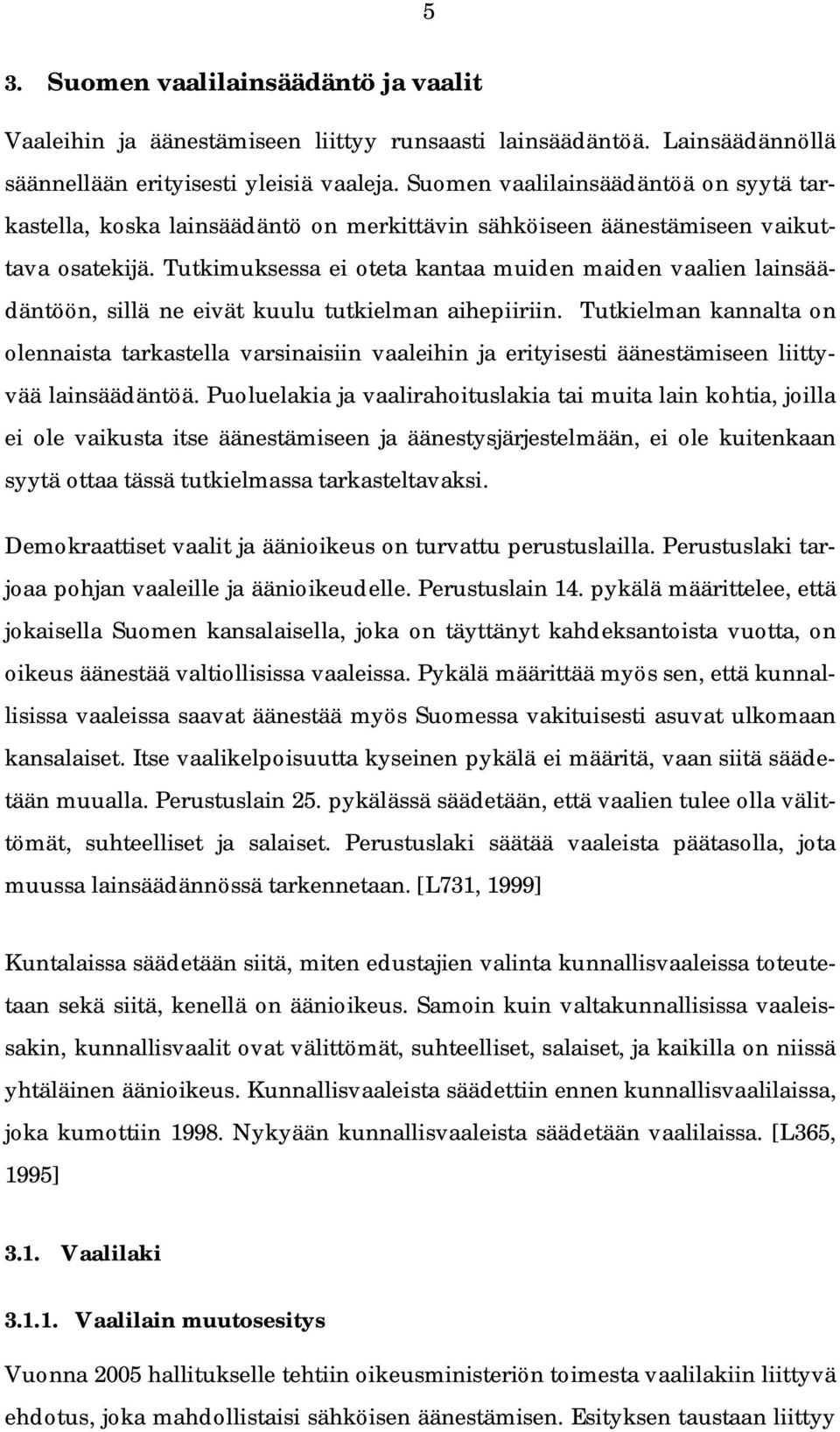 Tutkimuksessa ei oteta kantaa muiden maiden vaalien lainsäädäntöön, sillä ne eivät kuulu tutkielman aihepiiriin.