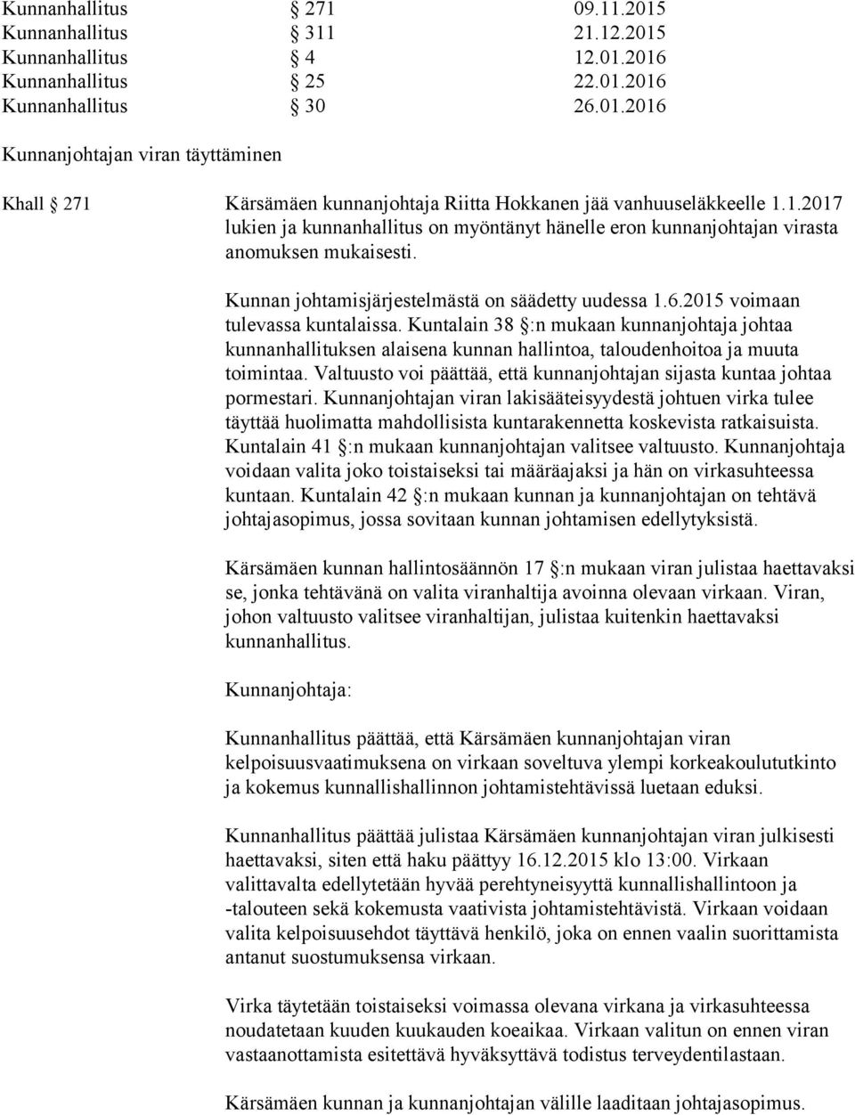 Kuntalain 38 :n mukaan kunnanjohtaja johtaa kunnanhallituksen alaisena kunnan hallintoa, taloudenhoitoa ja muuta toimintaa. Valtuusto voi päättää, että kunnanjohtajan sijasta kuntaa johtaa pormestari.