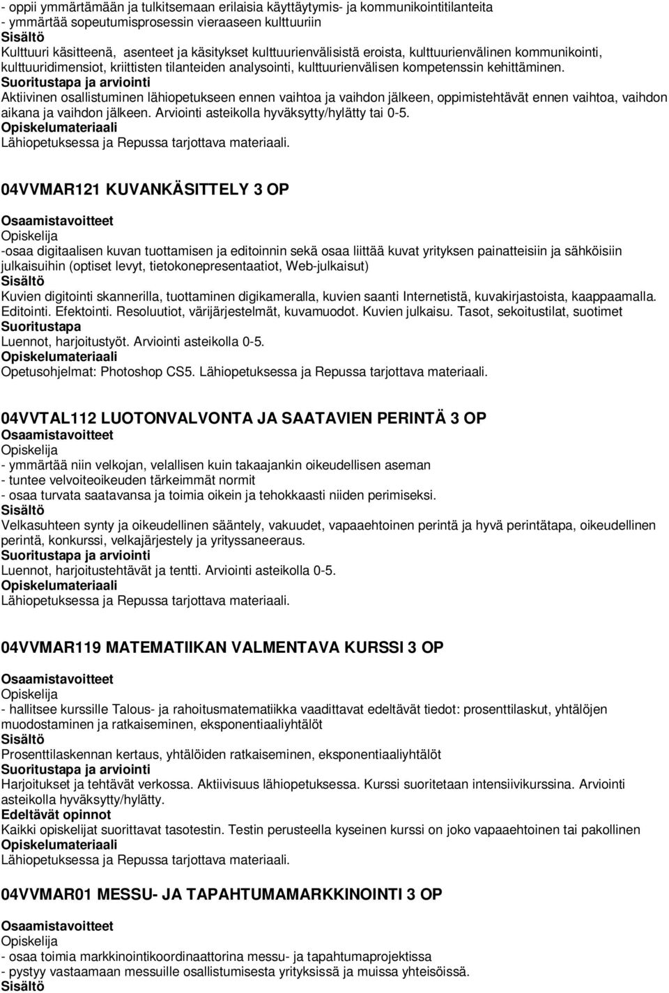 Aktiivinen osallistuminen lähiopetukseen ennen vaihtoa ja vaihdon jälkeen, oppimistehtävät ennen vaihtoa, vaihdon aikana ja vaihdon jälkeen. Arviointi asteikolla hyväksytty/hylätty tai 0-5.