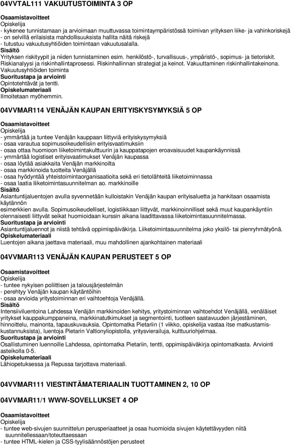 Riskianalyysi ja riskinhallintaprosessi. Riskinhallinnan strategiat ja keinot. Vakuuttaminen riskinhallintakeinona. Vakuutusyhtiöiden toiminta Opintotehtävät ja tentti. Ilmoitetaan myöhemmin.