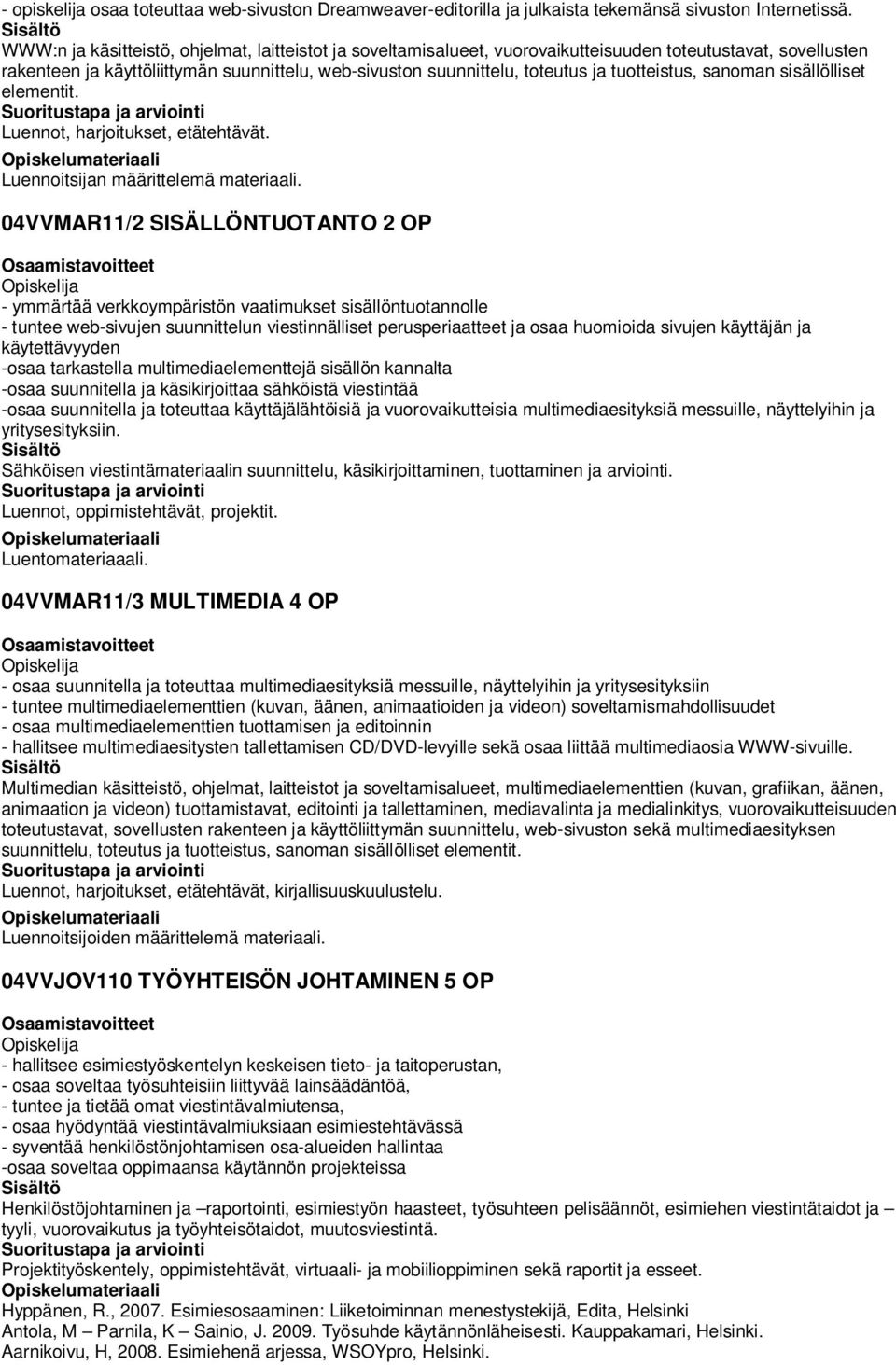 tuotteistus, sanoman sisällölliset elementit. Luennot, harjoitukset, etätehtävät. Luennoitsijan määrittelemä materiaali.