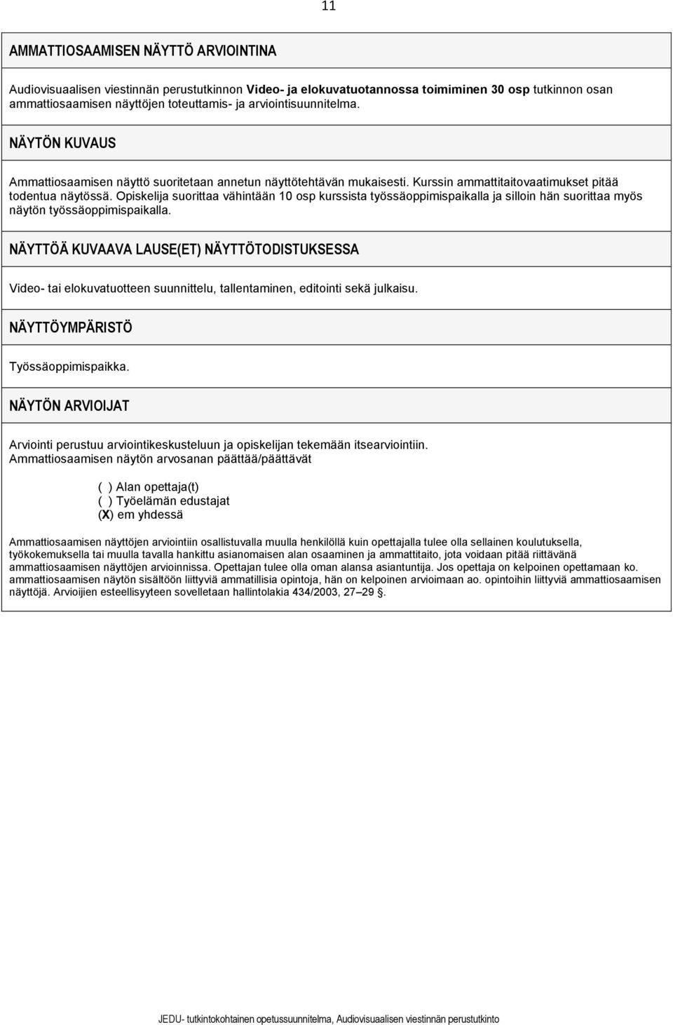 Opiskelija suorittaa vähintään 10 osp kurssista työssäoppimispaikalla ja silloin hän suorittaa myös näytön työssäoppimispaikalla.