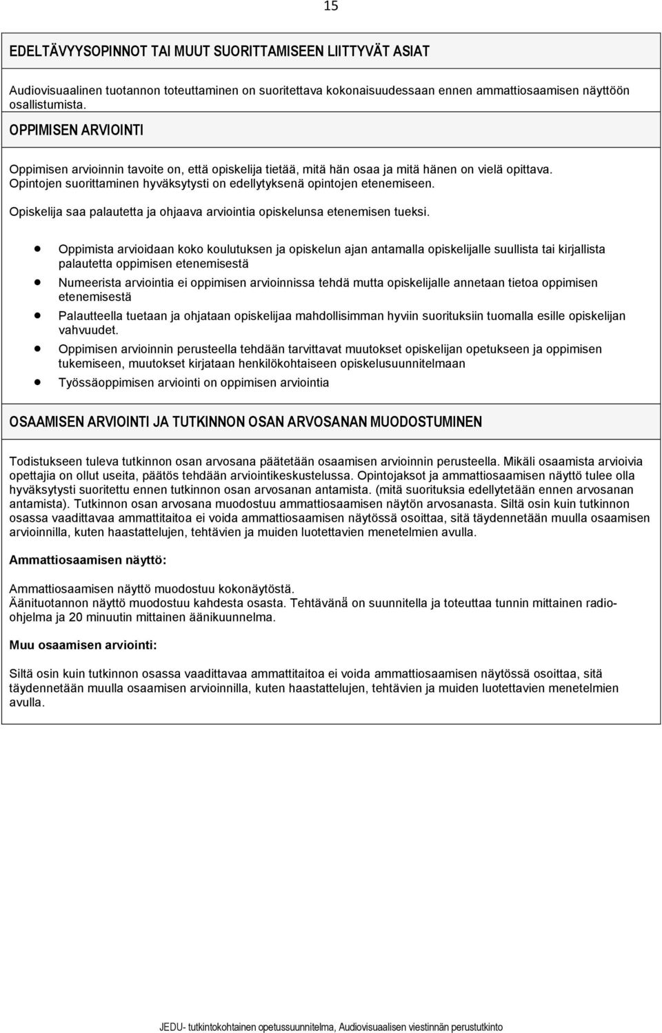 Opiskelija saa palautetta ja ohjaava arviointia opiskelunsa etenemisen tueksi.