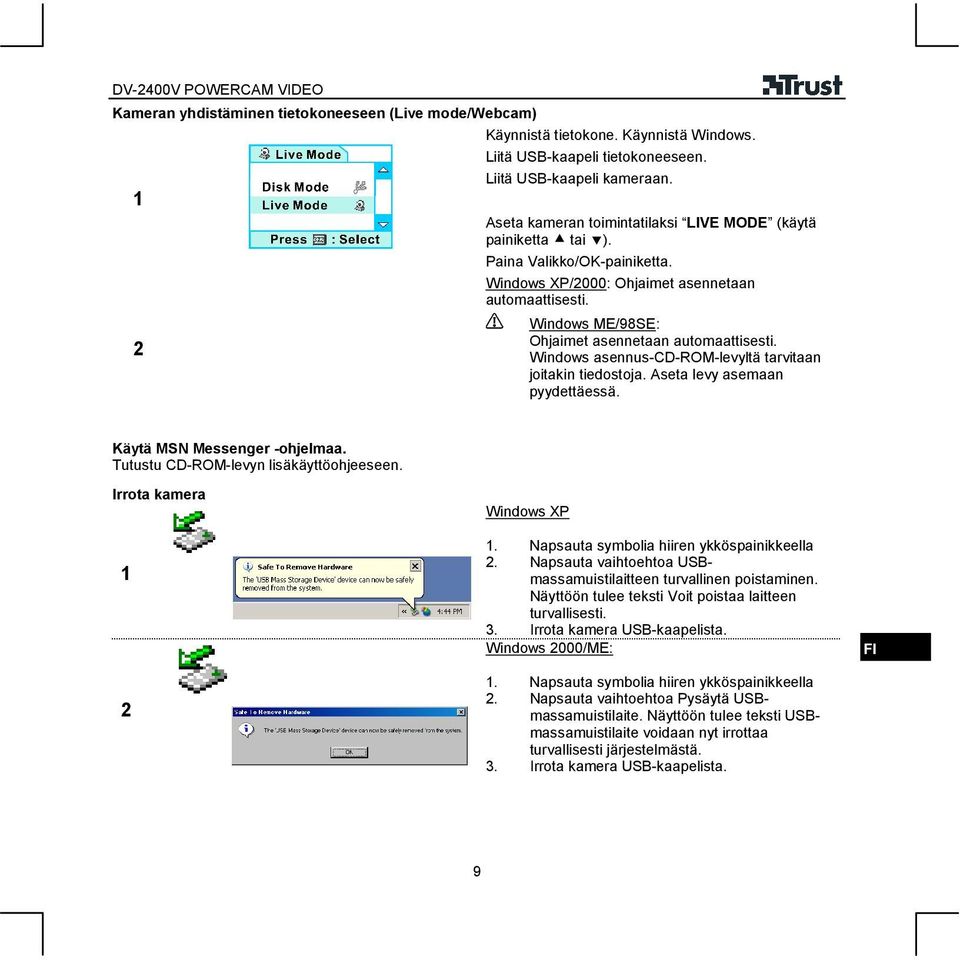 Windows asennus-cd-rom-levyltä tarvitaan joitakin tiedostoja. Aseta levy asemaan pyydettäessä. Käytä MSN Messenger -ohjelmaa. Tutustu CD-ROM-levyn lisäkäyttöohjeeseen. Irrota kamera Windows XP.