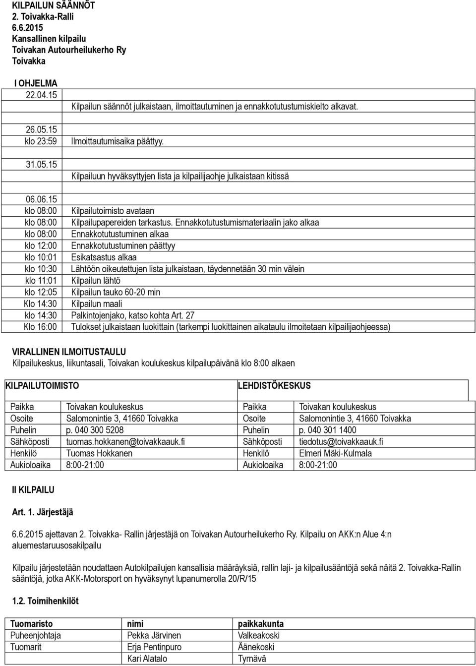 Kilpailuun hyväksyttyjen lista ja kilpailijaohje julkaistaan kitissä 06.06.15 klo 08:00 Kilpailutoimisto avataan klo 08:00 Kilpailupapereiden tarkastus.