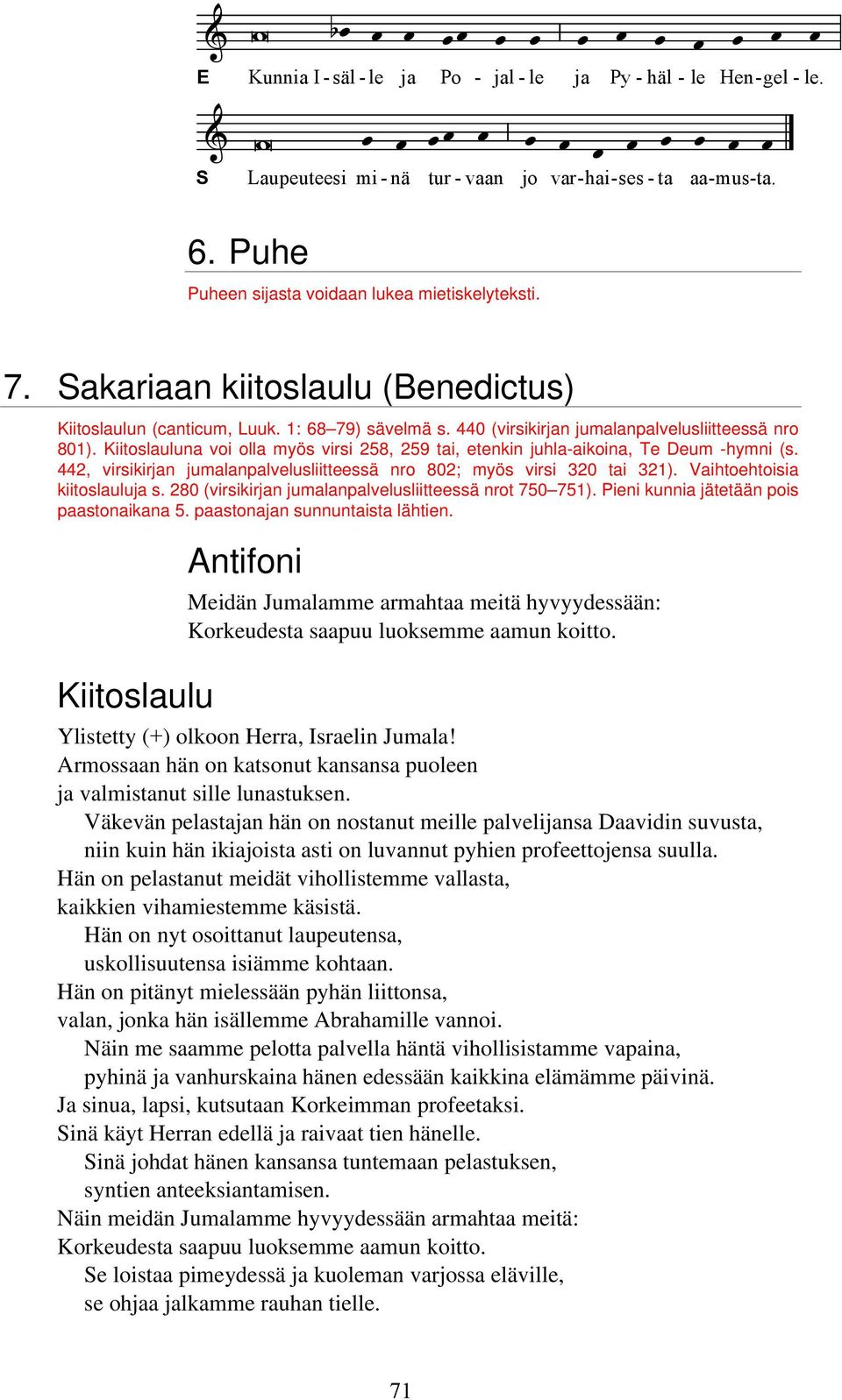 Kiitoslauluna voi olla myös virsi 258, 259 tai, etenkin juhla-aikoina, Te Deum -hymni (s. 442, virsikirjan jumalanpalvelusliitteessä nro 802; myös virsi 320 tai 321). Vaihtoehtoisia kiitoslauluja s.