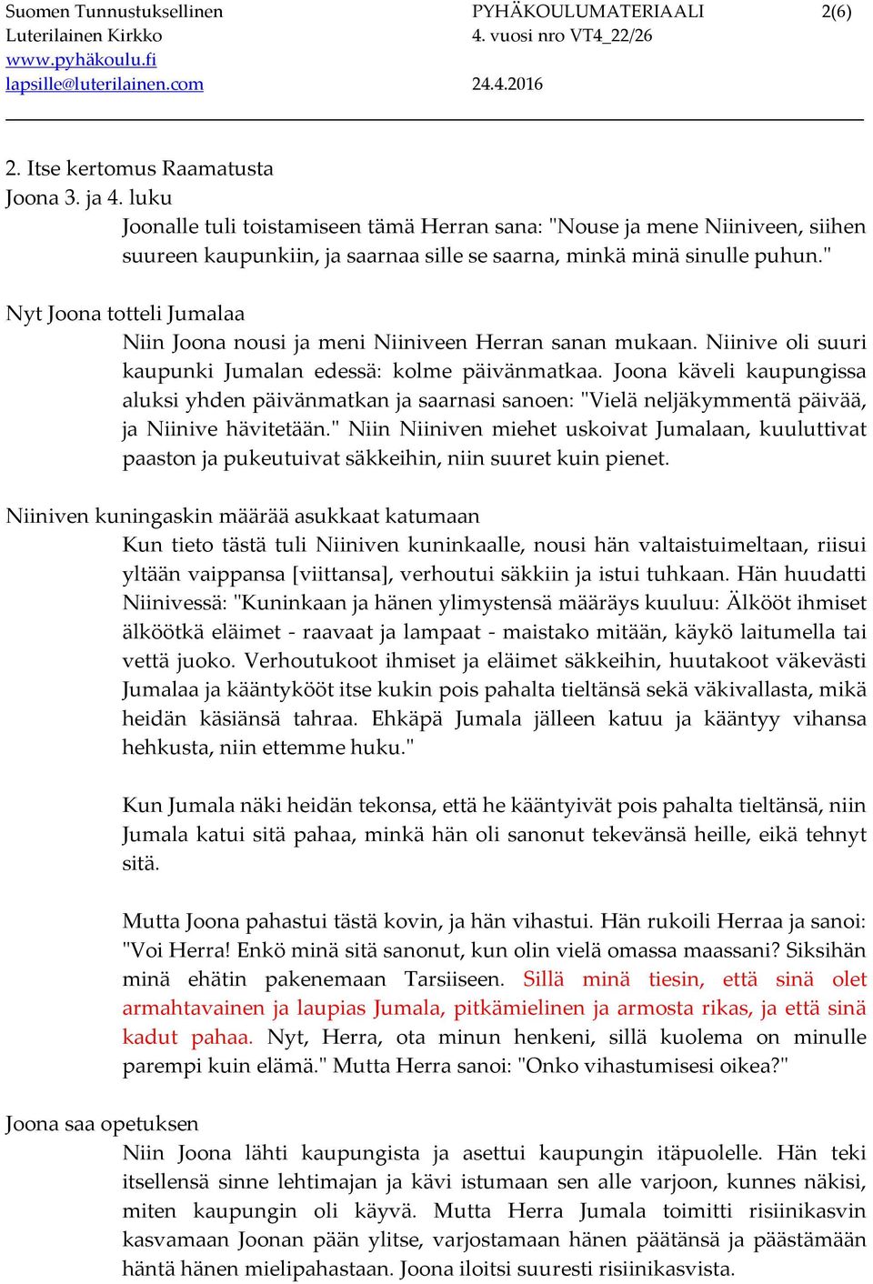 " Nyt Joona totteli Jumalaa Niin Joona nousi ja meni Niiniveen Herran sanan mukaan. Niinive oli suuri kaupunki Jumalan edessä: kolme päivänmatkaa.