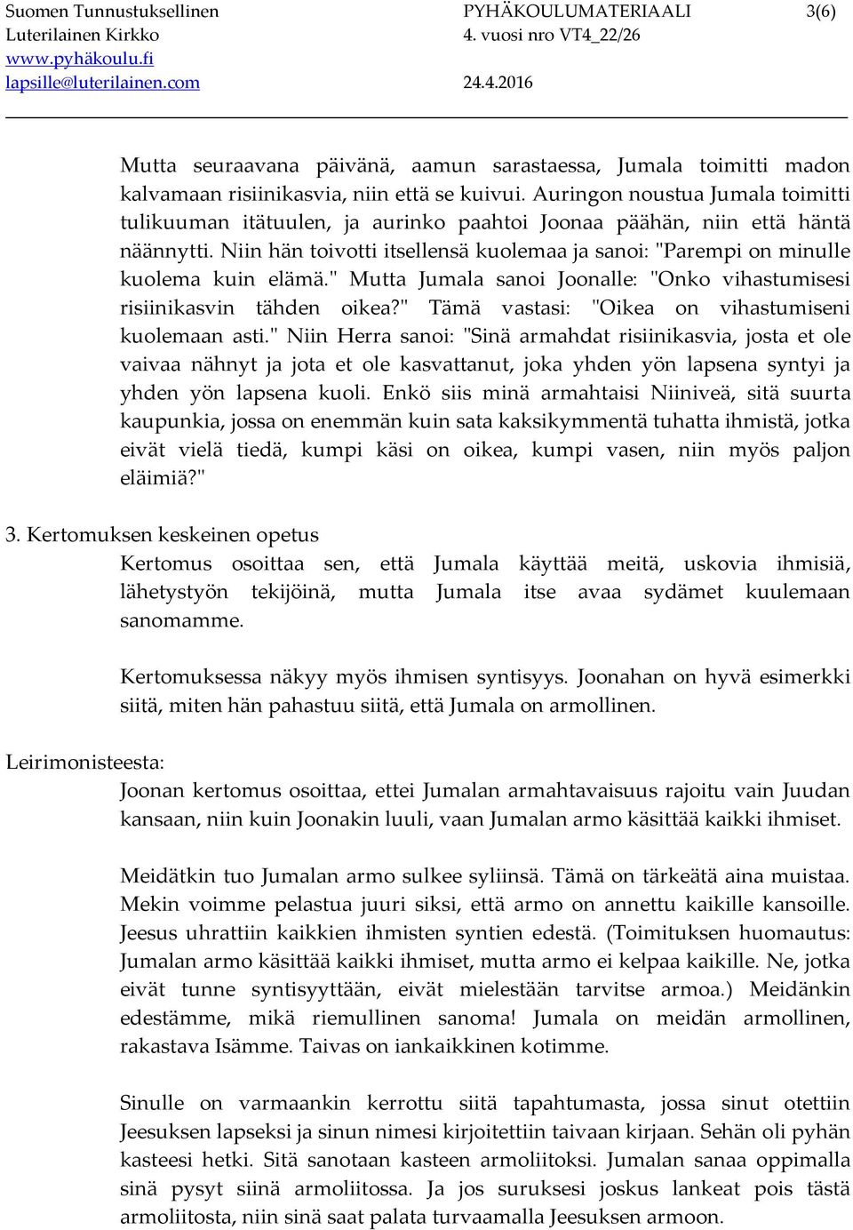 Niin hän toivotti itsellensä kuolemaa ja sanoi: "Parempi on minulle kuolema kuin elämä." Mutta Jumala sanoi Joonalle: "Onko vihastumisesi risiinikasvin tähden oikea?