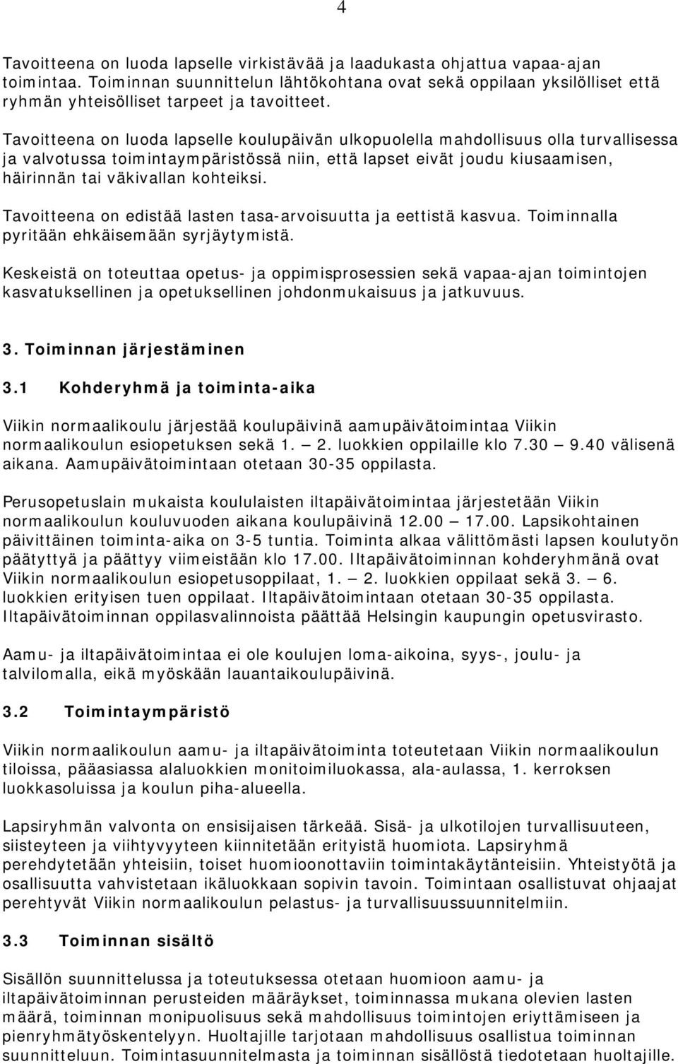 Tavoitteena on luoda lapselle koulupäivän ulkopuolella mahdollisuus olla turvallisessa ja valvotussa toimintaympäristössä niin, että lapset eivät joudu kiusaamisen, häirinnän tai väkivallan kohteiksi.