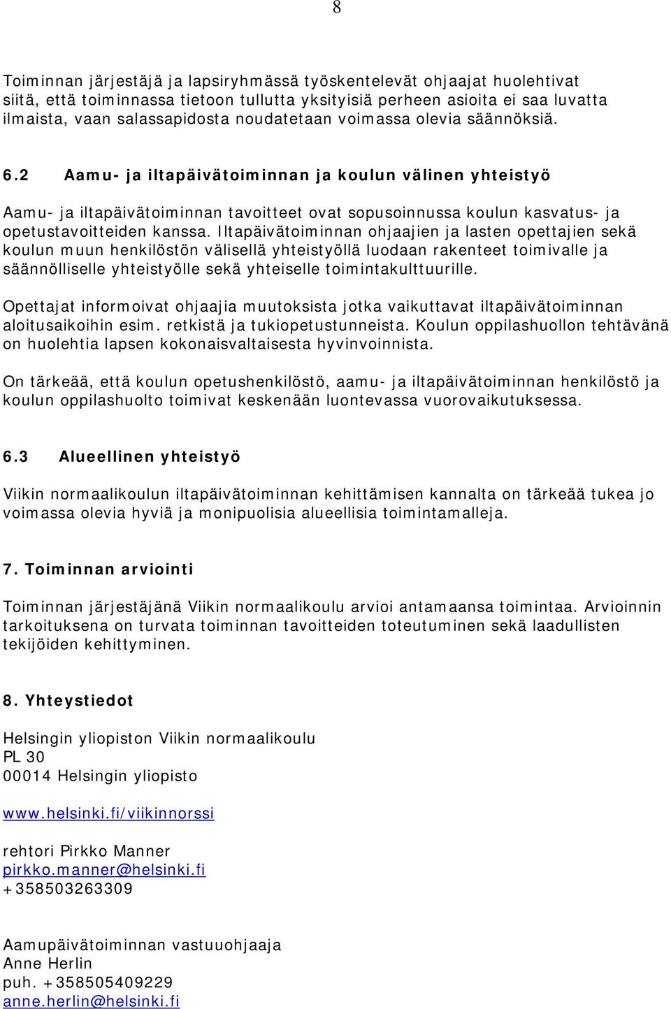 2 Aamu- ja iltapäivätoiminnan ja koulun välinen yhteistyö Aamu- ja iltapäivätoiminnan tavoitteet ovat sopusoinnussa koulun kasvatus- ja opetustavoitteiden kanssa.