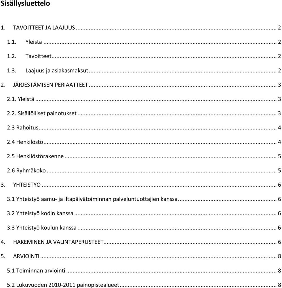 .. 5 2.6 Ryhmäkoko... 5 3. YHTEISTYÖ... 6 3.1 Yhteistyö aamu- ja iltapäivätoiminnan palveluntuottajien kanssa... 6 3.2 Yhteistyö kodin kanssa.