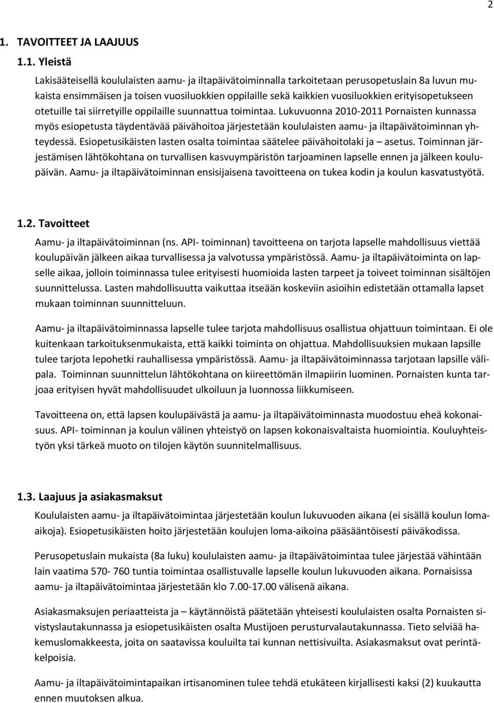 Lukuvuonna 2010-2011 Pornaisten kunnassa myös esiopetusta täydentävää päivähoitoa järjestetään koululaisten aamu- ja iltapäivätoiminnan yhteydessä.
