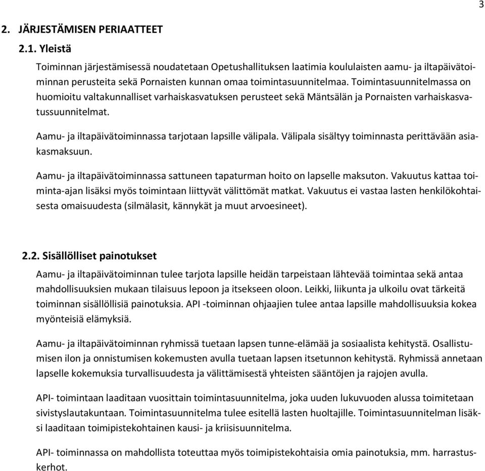 Toimintasuunnitelmassa on huomioitu valtakunnalliset varhaiskasvatuksen perusteet sekä Mäntsälän ja Pornaisten varhaiskasvatussuunnitelmat. Aamu- ja iltapäivätoiminnassa tarjotaan lapsille välipala.