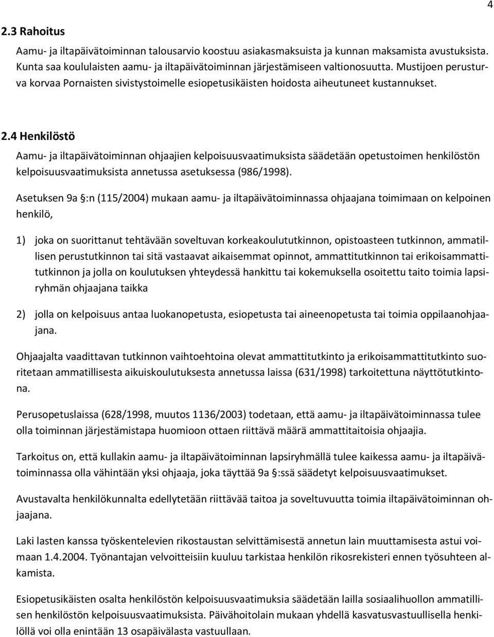 4 Henkilöstö Aamu- ja iltapäivätoiminnan ohjaajien kelpoisuusvaatimuksista säädetään opetustoimen henkilöstön kelpoisuusvaatimuksista annetussa asetuksessa (986/1998).