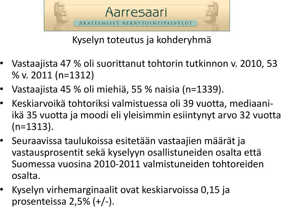 Keskiarvoikä tohtoriksi valmistuessa oli 39 vuotta, mediaaniikä 3 vuotta ja moodi eli yleisimmin esiintynyt arvo 32 vuotta