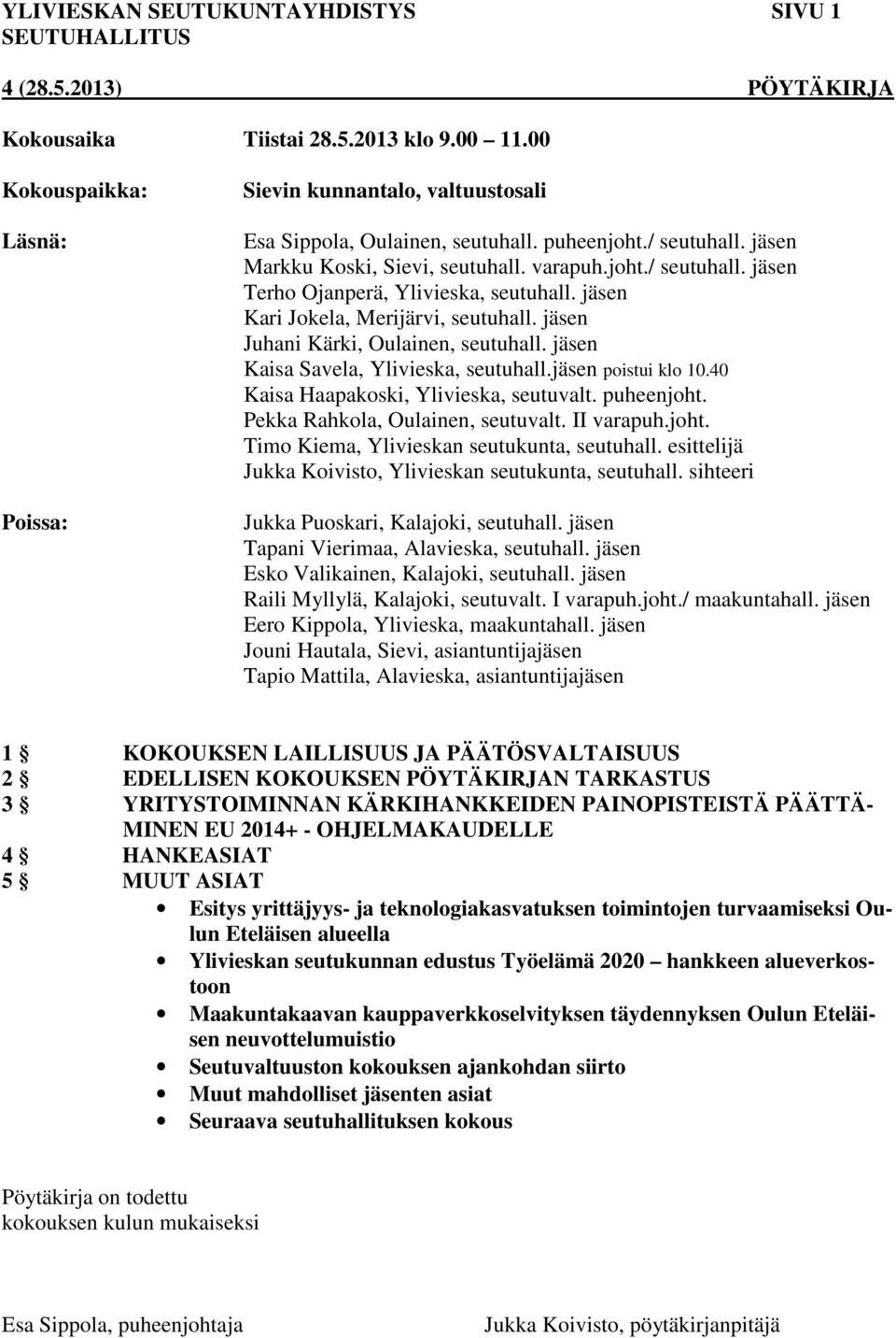 jäsen Kaisa Savela, Ylivieska, seutuhall.jäsen poistui klo 10.40 Kaisa Haapakoski, Ylivieska, seutuvalt. puheenjoht. Pekka Rahkola, Oulainen, seutuvalt. II varapuh.joht. Timo Kiema, Ylivieskan seutukunta, seutuhall.