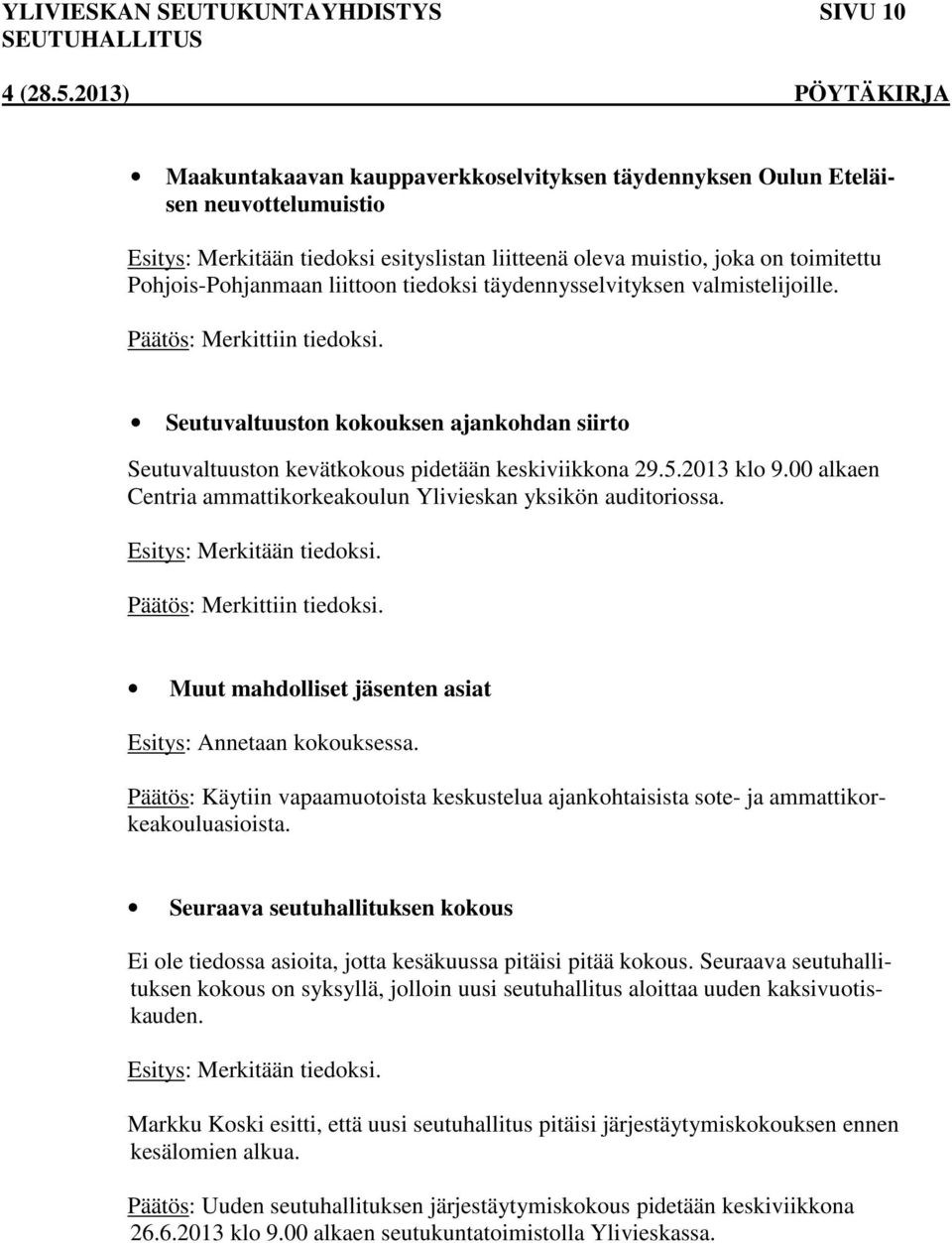 Seutuvaltuuston kokouksen ajankohdan siirto Seutuvaltuuston kevätkokous pidetään keskiviikkona 29.5.2013 klo 9.00 alkaen Centria ammattikorkeakoulun Ylivieskan yksikön auditoriossa.