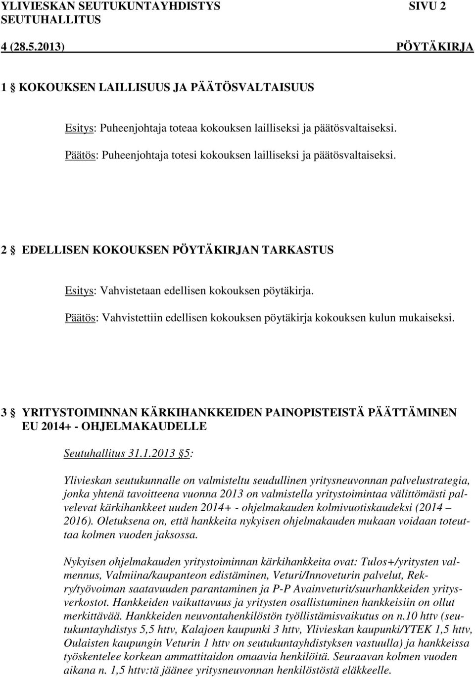 Päätös: Vahvistettiin edellisen kokouksen pöytäkirja kokouksen kulun mukaiseksi. 3 YRITYSTOIMINNAN KÄRKIHANKKEIDEN PAINOPISTEISTÄ PÄÄTTÄMINEN EU 2014