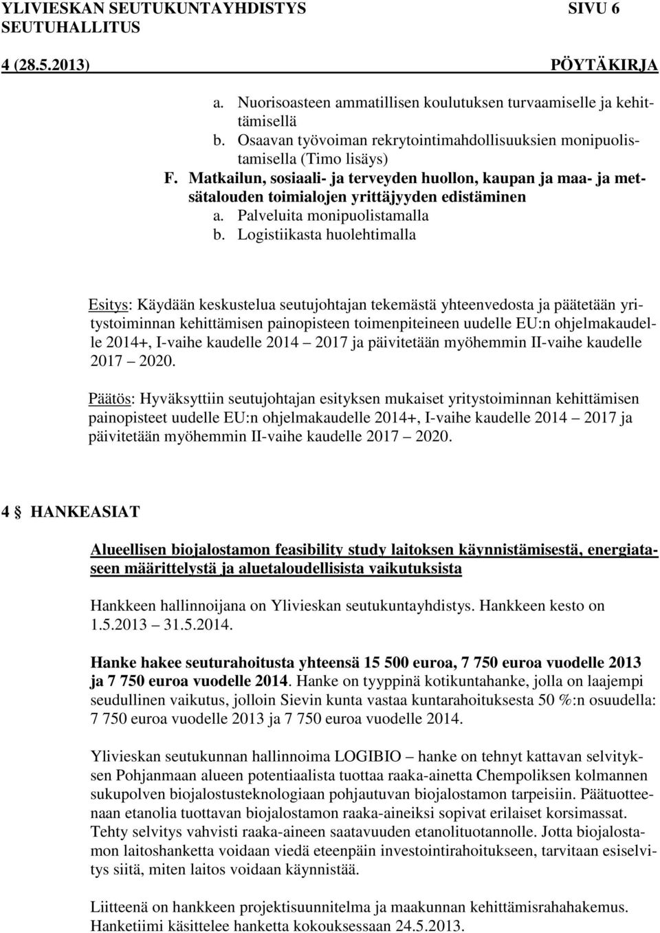 Logistiikasta huolehtimalla Esitys: Käydään keskustelua seutujohtajan tekemästä yhteenvedosta ja päätetään yritystoiminnan kehittämisen painopisteen toimenpiteineen uudelle EU:n ohjelmakaudelle