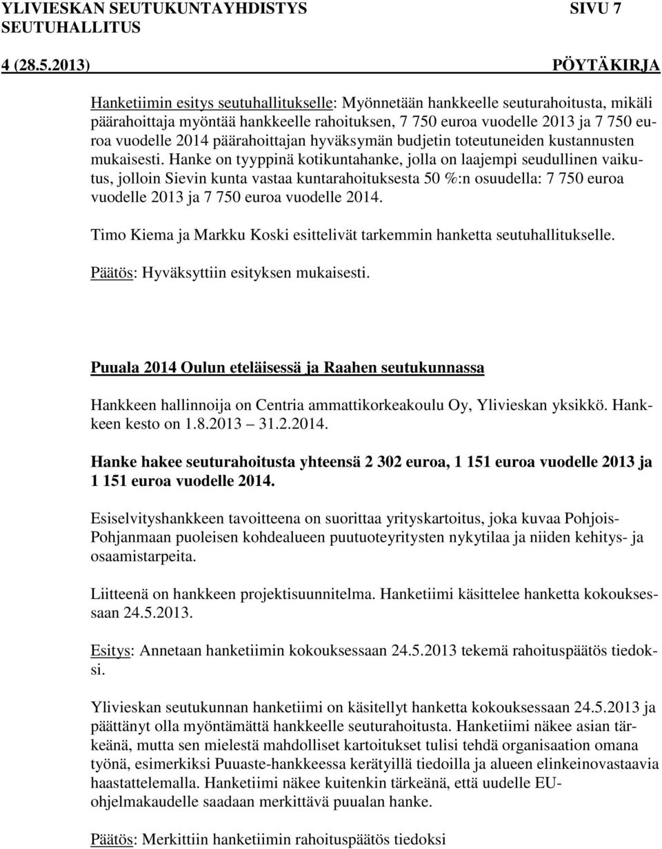 Hanke on tyyppinä kotikuntahanke, jolla on laajempi seudullinen vaikutus, jolloin Sievin kunta vastaa kuntarahoituksesta 50 %:n osuudella: 7 750 euroa vuodelle 2013 ja 7 750 euroa vuodelle 2014.