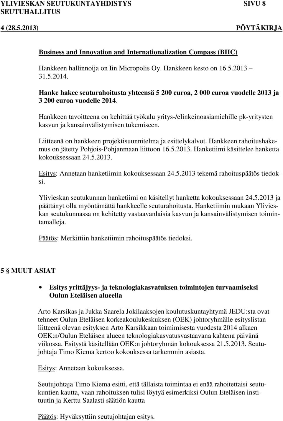 Hankkeen tavoitteena on kehittää työkalu yritys-/elinkeinoasiamiehille pk-yritysten kasvun ja kansainvälistymisen tukemiseen. Liitteenä on hankkeen projektisuunnitelma ja esittelykalvot.