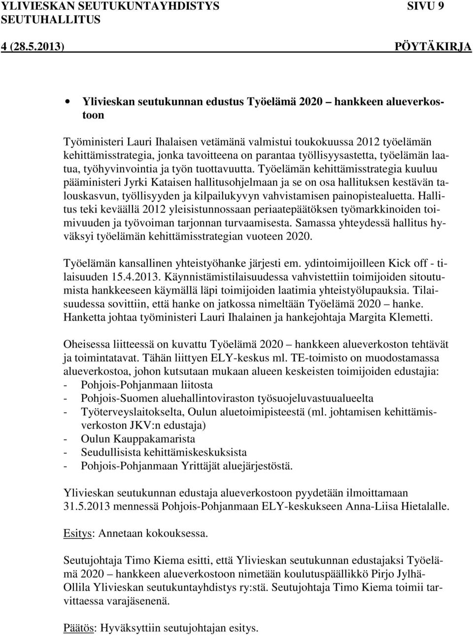 Työelämän kehittämisstrategia kuuluu pääministeri Jyrki Kataisen hallitusohjelmaan ja se on osa hallituksen kestävän talouskasvun, työllisyyden ja kilpailukyvyn vahvistamisen painopistealuetta.