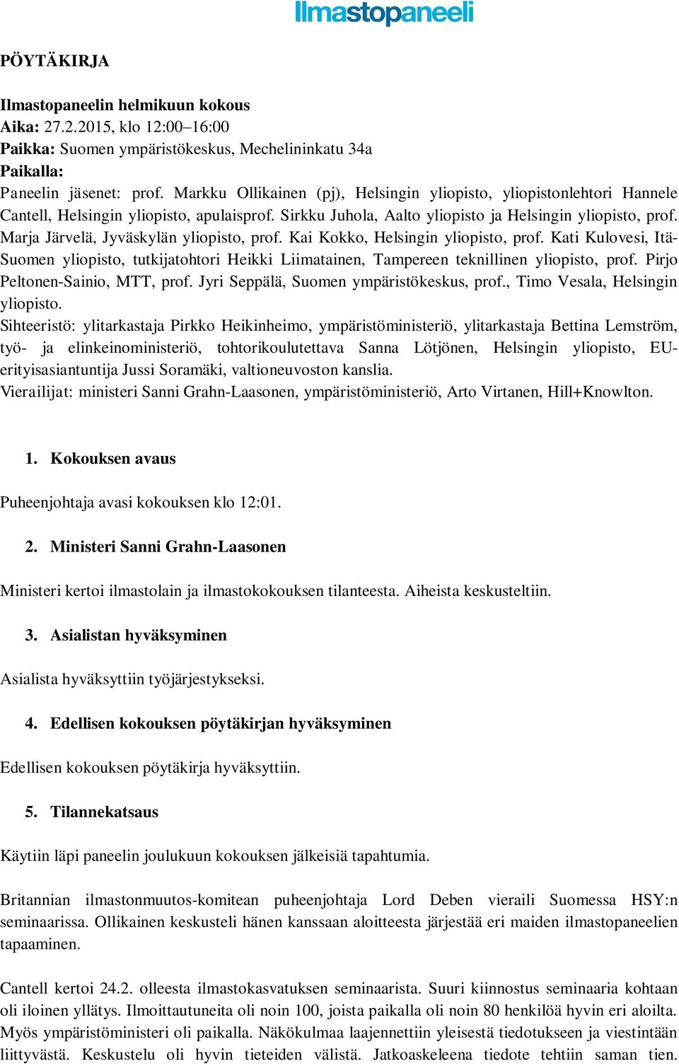 Marja Järvelä, Jyväskylän yliopisto, prof. Kai Kokko, Helsingin yliopisto, prof. Kati Kulovesi, Itä- Suomen yliopisto, tutkijatohtori Heikki Liimatainen, Tampereen teknillinen yliopisto, prof.