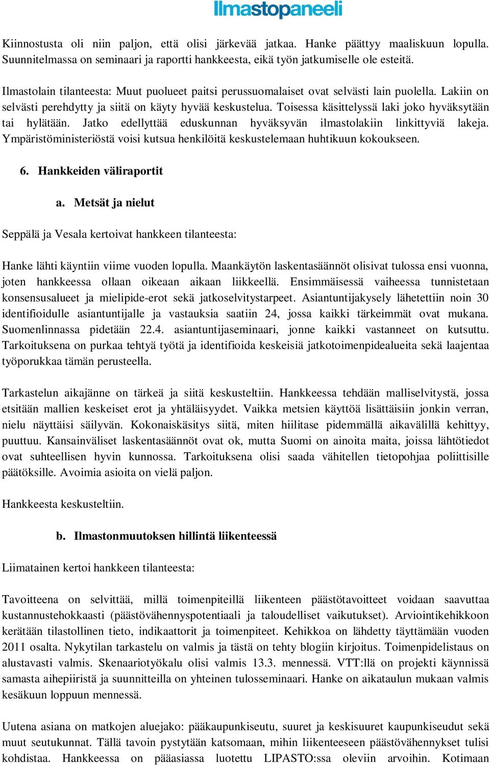 Toisessa käsittelyssä laki joko hyväksytään tai hylätään. Jatko edellyttää eduskunnan hyväksyvän ilmastolakiin linkittyviä lakeja.