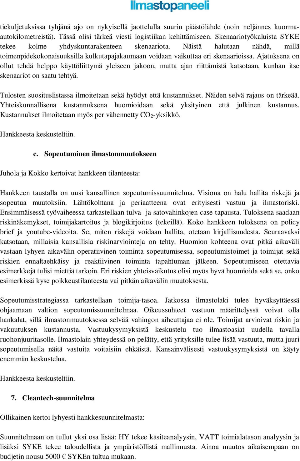 Ajatuksena on ollut tehdä helppo käyttöliittymä yleiseen jakoon, mutta ajan riittämistä katsotaan, kunhan itse skenaariot on saatu tehtyä.