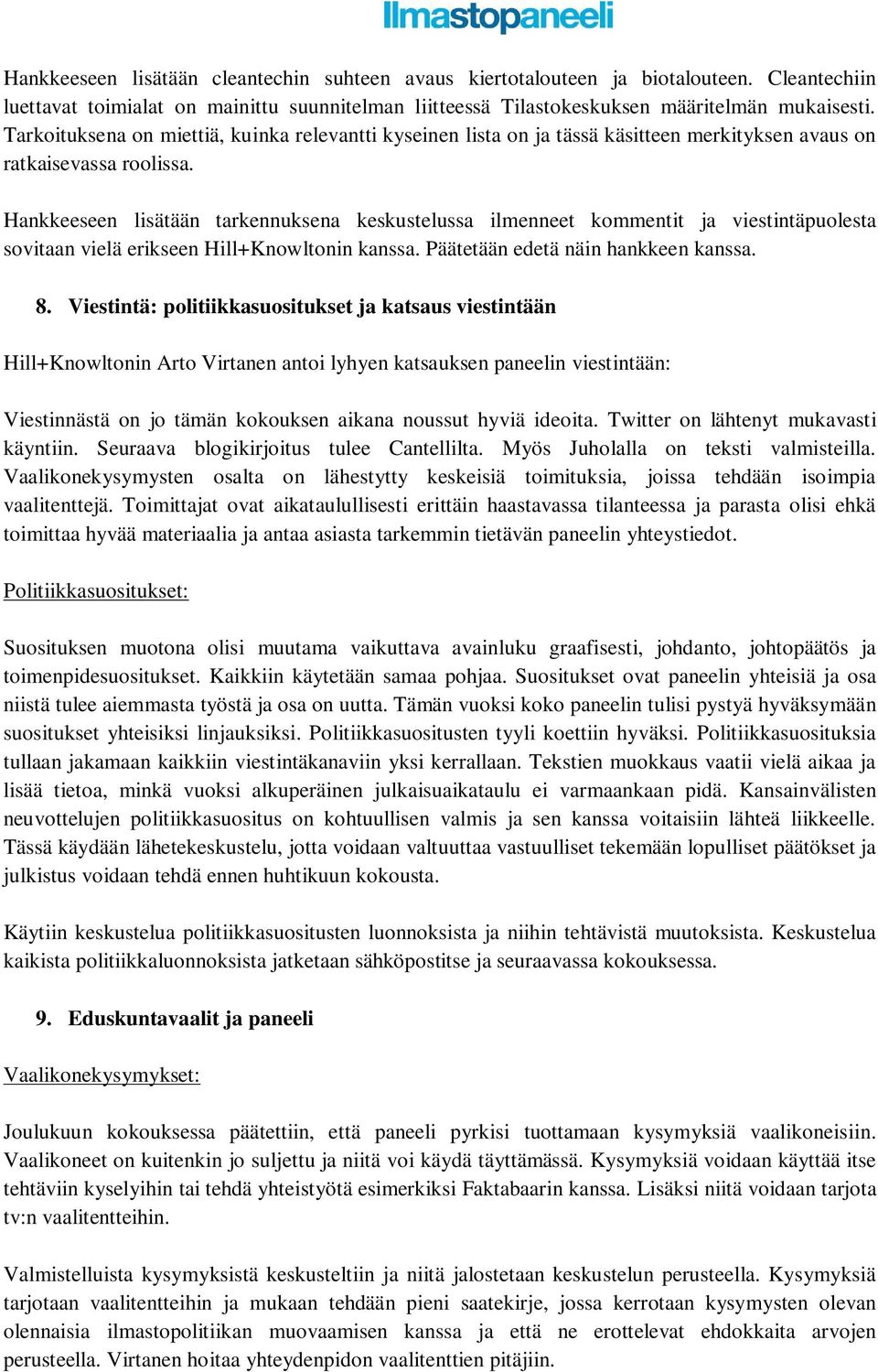 Hankkeeseen lisätään tarkennuksena keskustelussa ilmenneet kommentit ja viestintäpuolesta sovitaan vielä erikseen Hill+Knowltonin kanssa. Päätetään edetä näin hankkeen kanssa. 8.