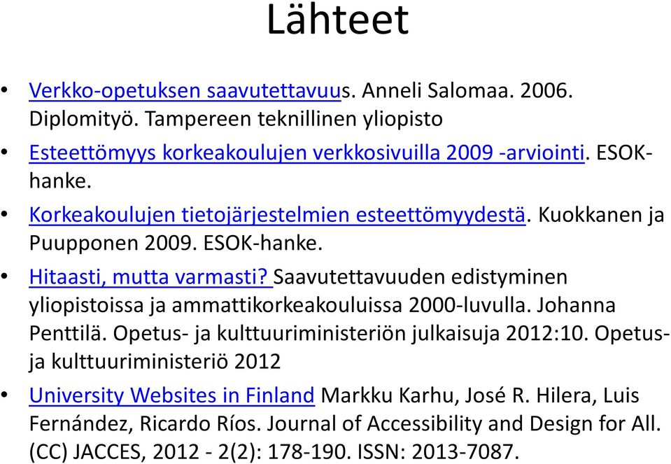 Saavutettavuuden edistyminen yliopistoissa ja ammattikorkeakouluissa 2000-luvulla. Johanna Penttilä. Opetus- ja kulttuuriministeriön julkaisuja 2012:10.