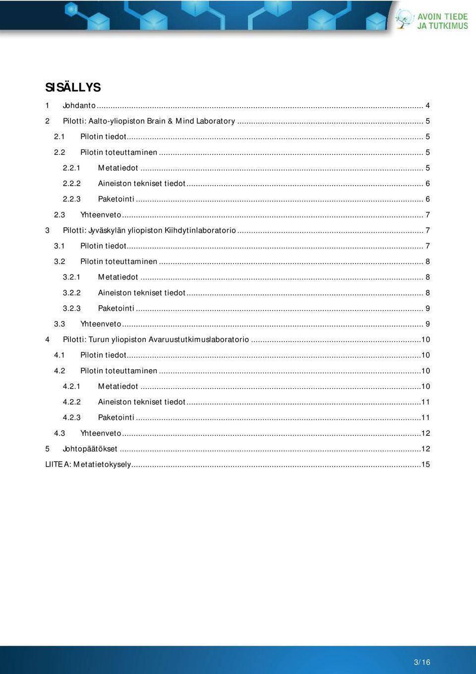 .. 8 3.2.2 Aineiston tekniset tiedot... 8 3.2.3 Paketointi... 9 3.3 Yhteenveto... 9 4 Pilotti: Turun yliopiston Avaruustutkimuslaboratorio...10 4.1 Pilotin tiedot...10 4.2 Pilotin toteuttaminen.