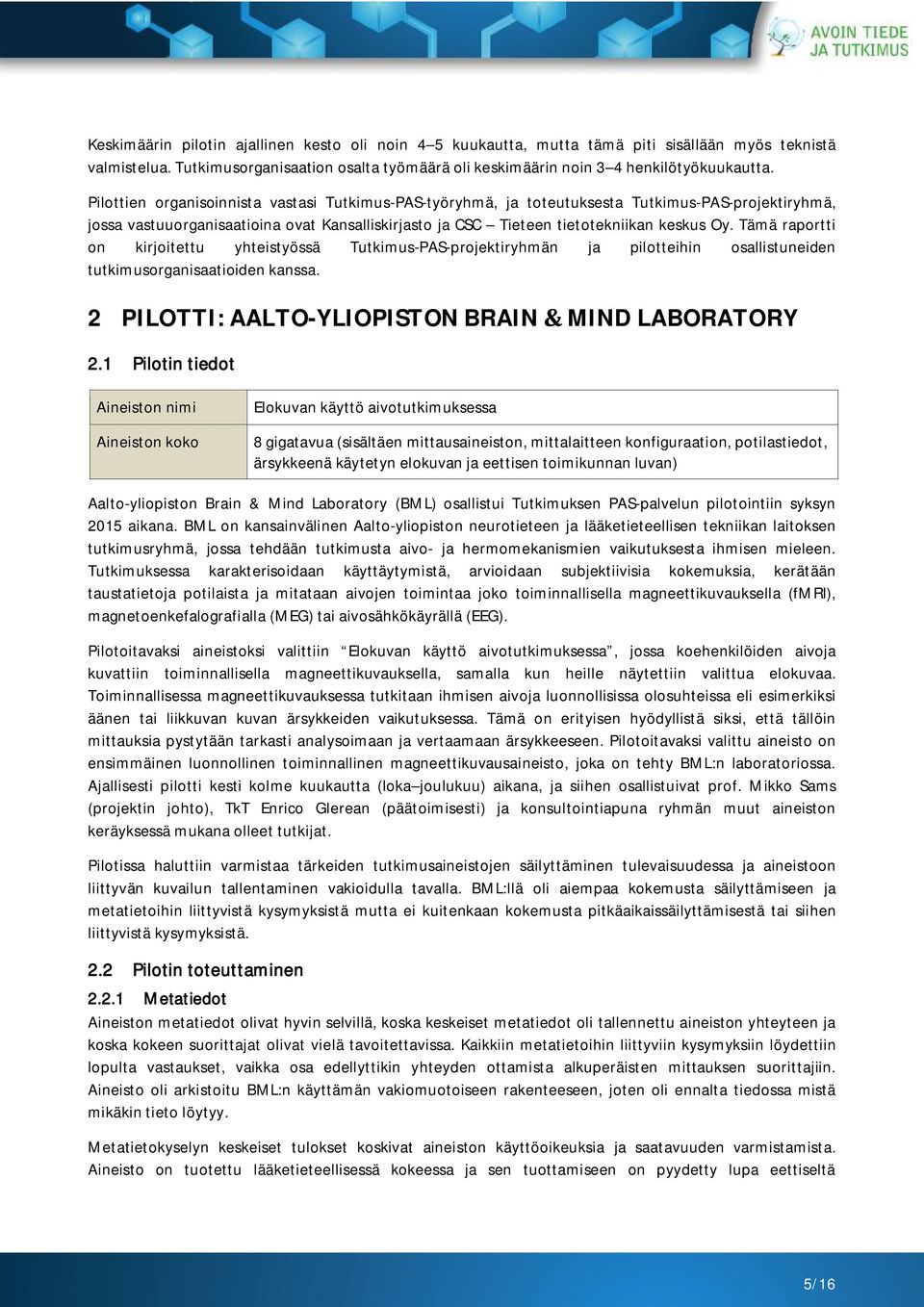 Tämä raportti on kirjoitettu yhteistyössä Tutkimus-PAS-projektiryhmän ja pilotteihin osallistuneiden tutkimusorganisaatioiden kanssa. 2 PILOTTI: AALTO-YLIOPISTON BRAIN & MIND LABORATORY 2.