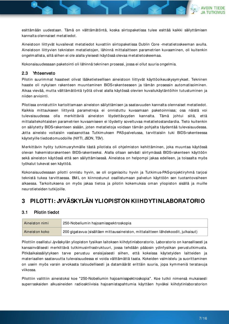 Aineistoon liittyvien teknisten metatietojen, lähinnä mittalaitteen parametrien kuvaaminen, oli kuitenkin ongelmallista, sillä siihen ei ole alalla yleisesti käytössä olevaa metatietoskeemaa.