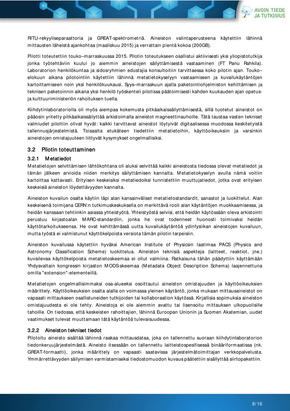 Pilotin toteutukseen osallistui aktiivisesti yksi yliopistotutkija jonka työtehtäviin kuului jo aiemmin aineistojen säilyttämisestä vastaaminen (FT Panu Rahkila).