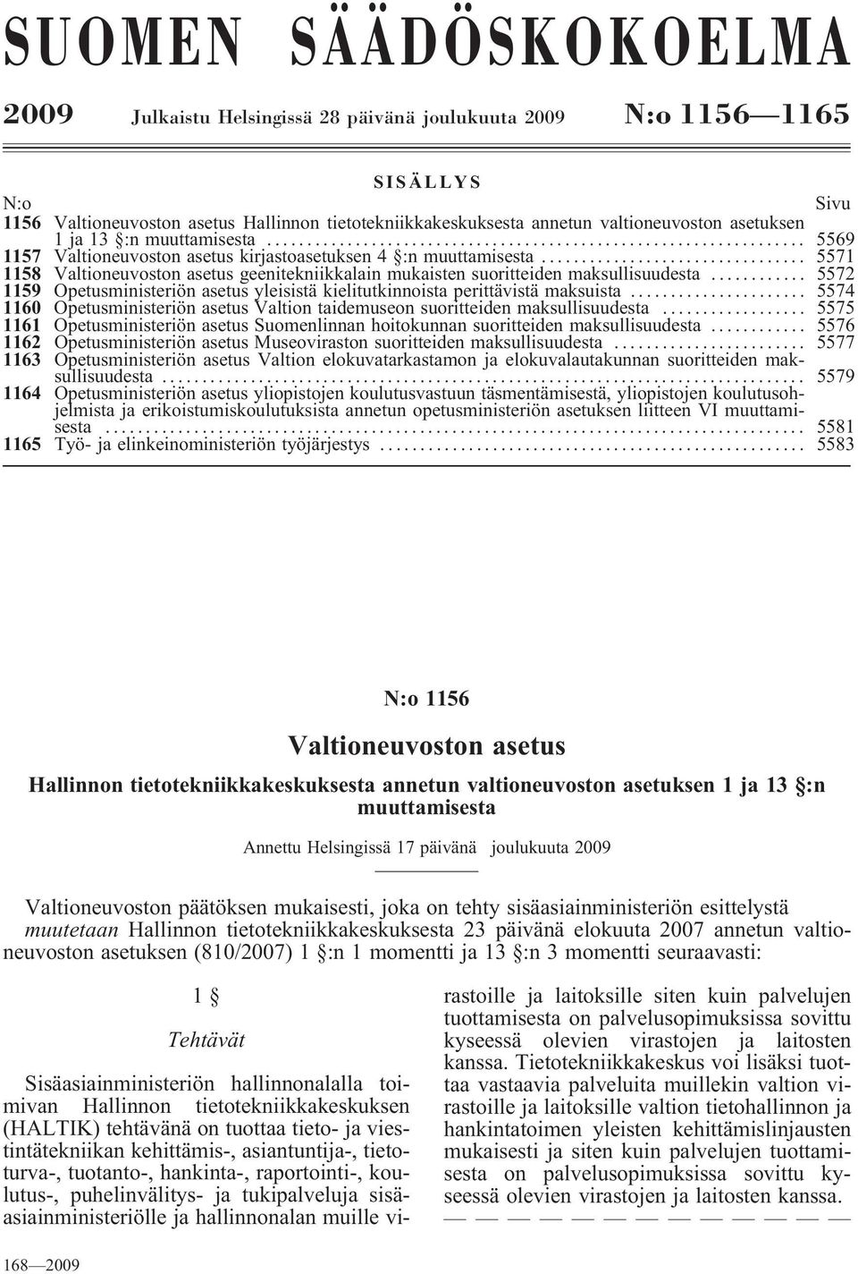 .. 5571 1158 Valtioneuvoston asetus geenitekniikkalain mukaisten suoritteiden maksullisuudesta... 5572 1159 Opetusministeriön asetus yleisistä kielitutkinnoista perittävistä maksuista.