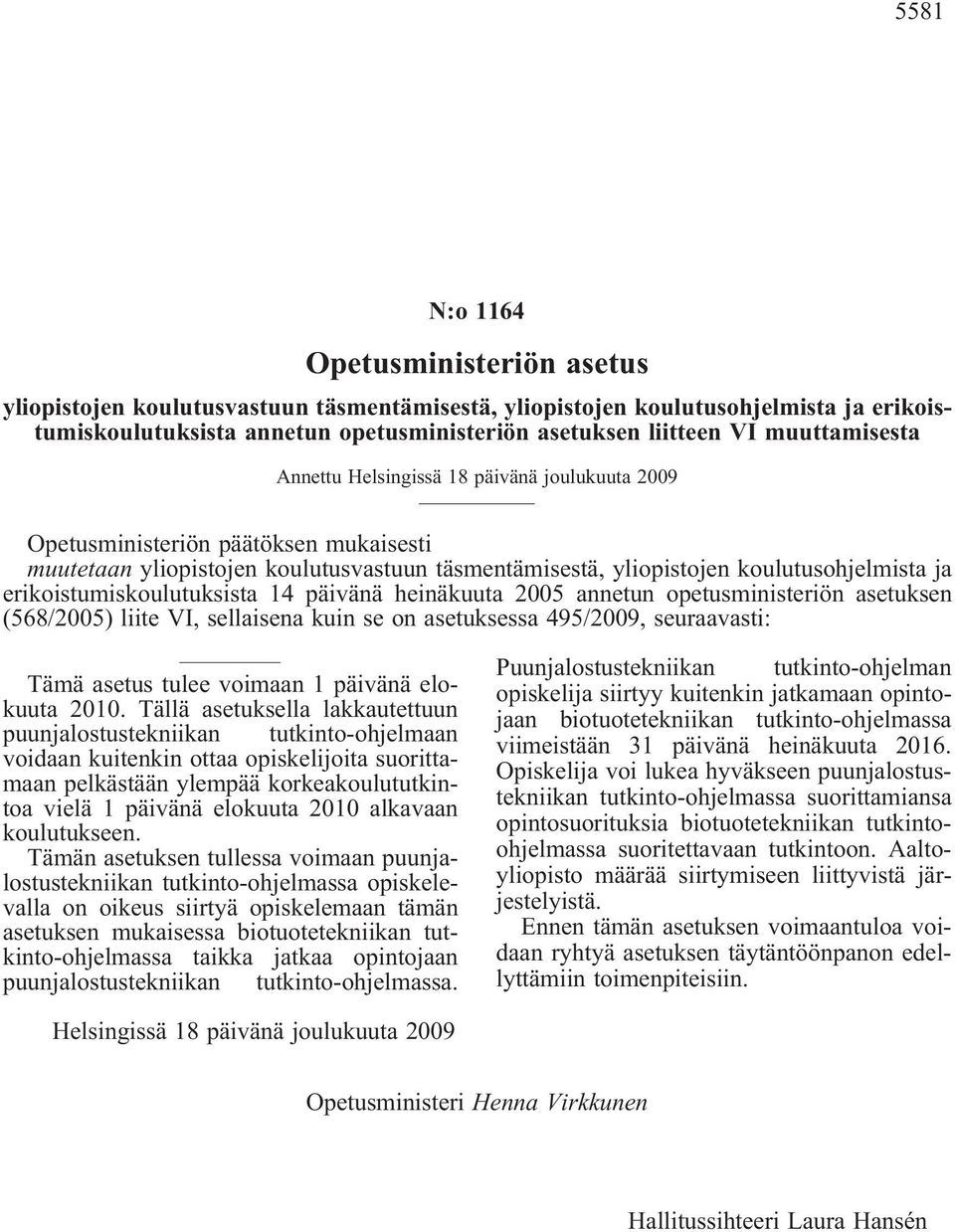 erikoistumiskoulutuksista 14 päivänä heinäkuuta 2005 annetun opetusministeriön asetuksen (568/2005) liite VI, sellaisena kuin se on asetuksessa 495/2009, seuraavasti: Tämä asetus tulee voimaan 1