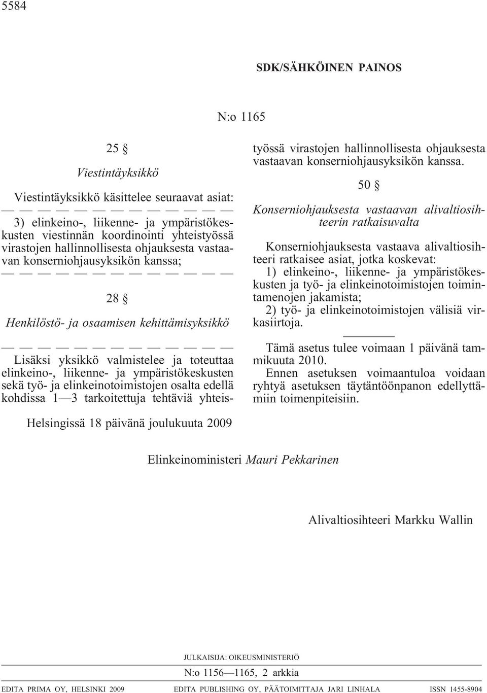 sekä työ- ja elinkeinotoimistojen osalta edellä kohdissa 1 3 tarkoitettuja tehtäviä yhteistyössä virastojen hallinnollisesta ohjauksesta vastaavan konserniohjausyksikön kanssa.