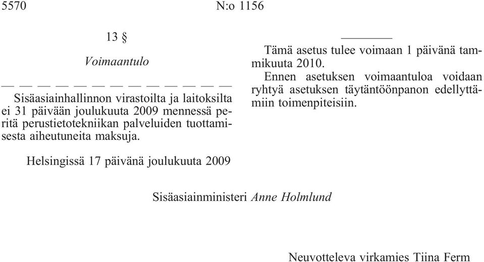 Ennen asetuksen voimaantuloa voidaan ryhtyä asetuksen täytäntöönpanon edellyttämiin toimenpiteisiin.