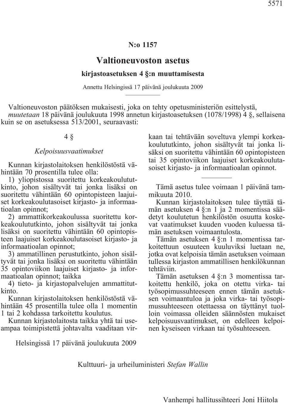 henkilöstöstä vähintään 70 prosentilla tulee olla: 1) yliopistossa suoritettu korkeakoulututkinto, johon sisältyvät tai jonka lisäksi on suoritettu vähintään 60 opintopisteen laajuiset