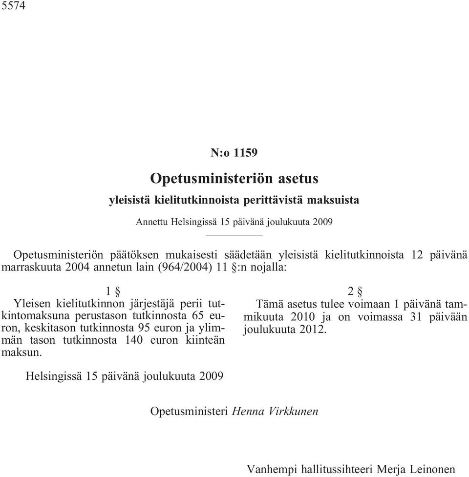 järjestäjä perii tutkintomaksuna perustason tutkinnosta 65 euron, keskitason tutkinnosta 95 euron ja ylimmän tason tutkinnosta 140 euron kiinteän maksun.