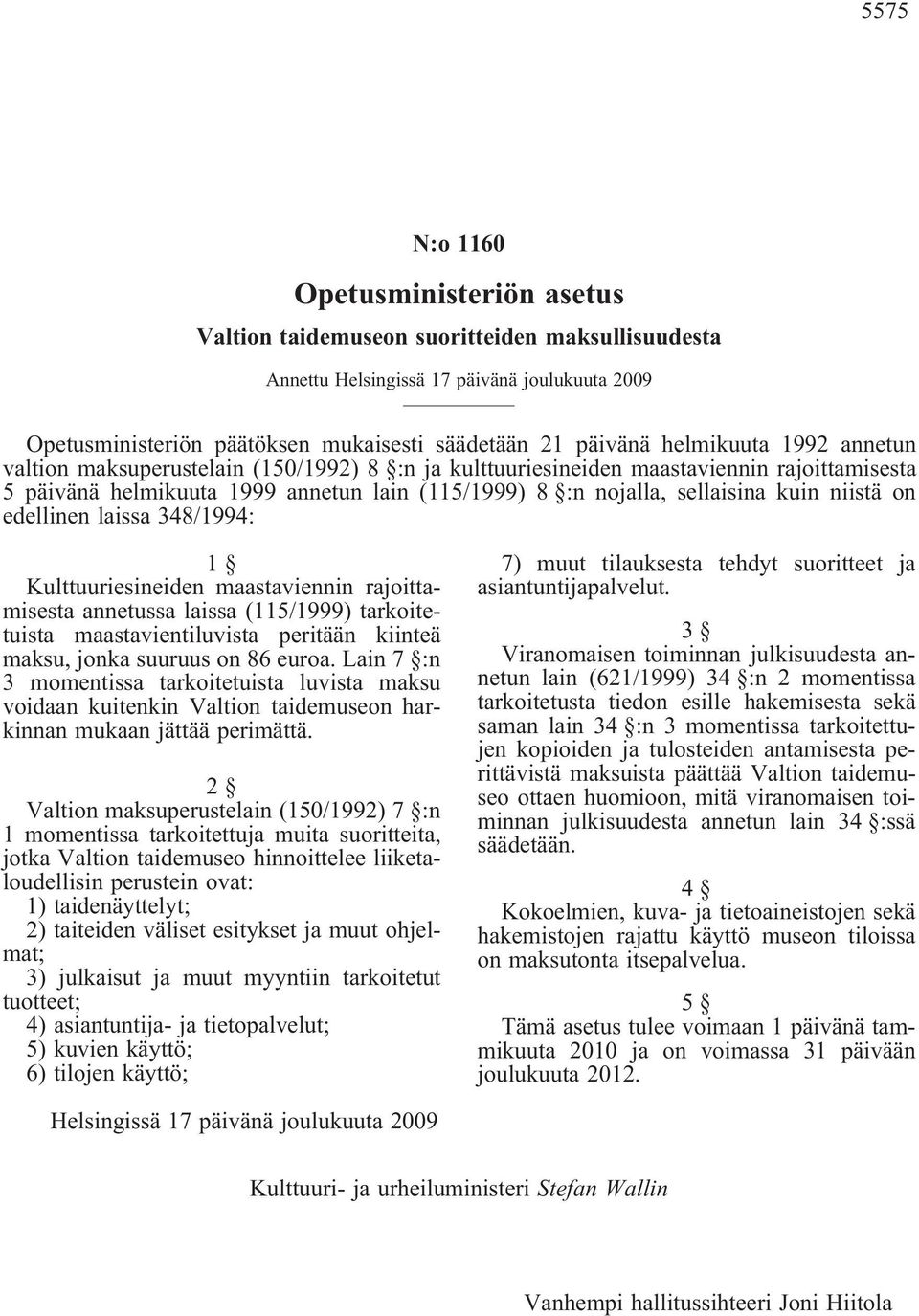 niistä on edellinen laissa 348/1994: 1 Kulttuuriesineiden maastaviennin rajoittamisesta annetussa laissa (115/1999) tarkoitetuista maastavientiluvista peritään kiinteä maksu, jonka suuruus on 86