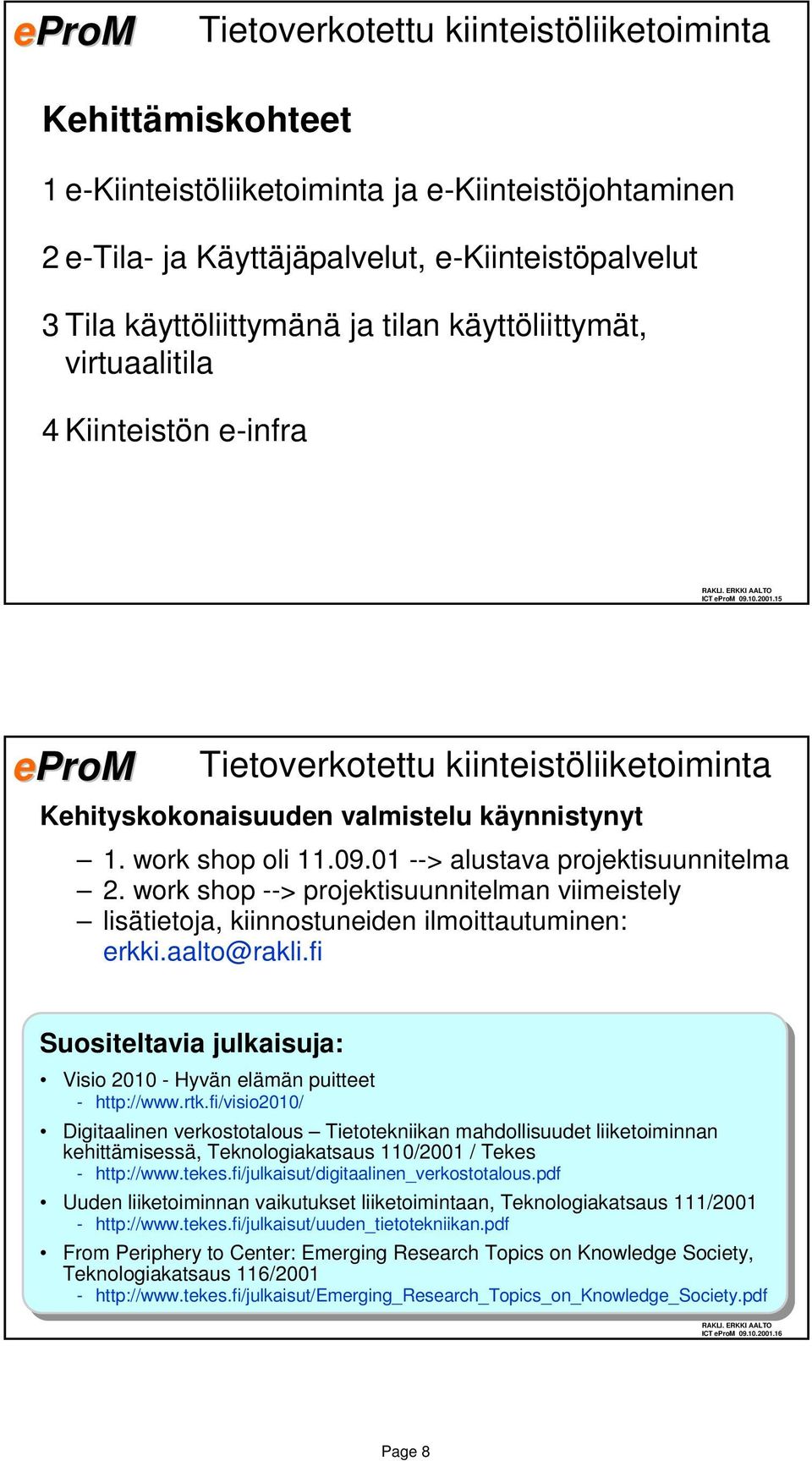 work shop --> projektisuunnitelman viimeistely lisätietoja, kiinnostuneiden ilmoittautuminen: erkki.aalto@rakli.fi Suositeltavia julkaisuja: Visio 2010 - Hyvän elämän puitteet - http://www.rtk.