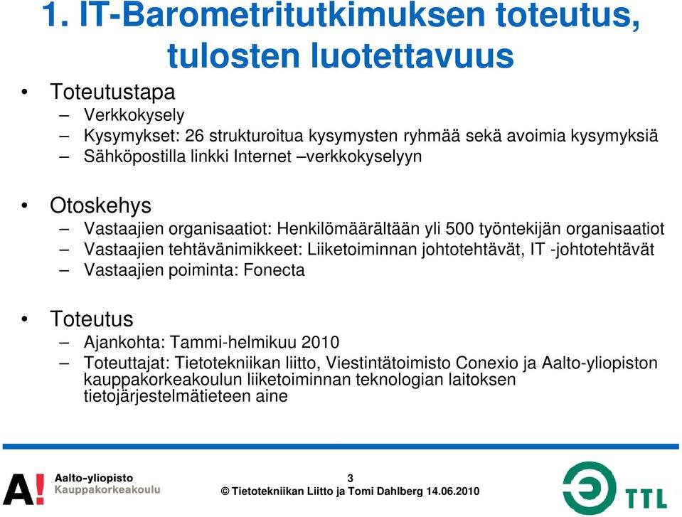 Vastaajien tehtävänimikkeet: Liiketoiminnan johtotehtävät, IT -johtotehtävät Vastaajien poiminta: Fonecta Toteutus Ajankohta: Tammi-helmikuu 2010