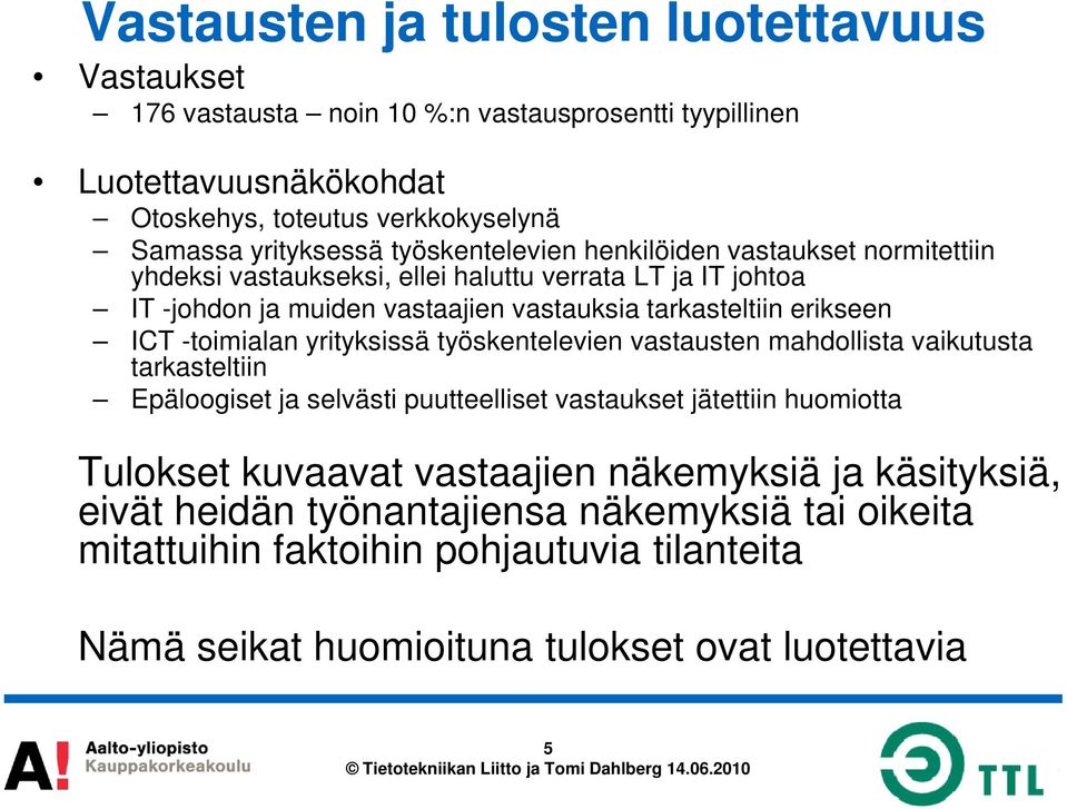 ICT -toimialan yrityksissä työskentelevien vastausten mahdollista vaikutusta tarkasteltiin Epäloogiset ja selvästi puutteelliset vastaukset jätettiin huomiotta Tulokset kuvaavat