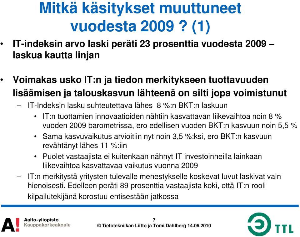 IT-Indeksin lasku suhteutettava lähes 8 %:n BKT:n laskuun IT:n tuottamien innovaatioiden nähtiin kasvattavan liikevaihtoa noin 8 % vuoden 2009 barometrissa, ero edellisen vuoden BKT:n kasvuun noin