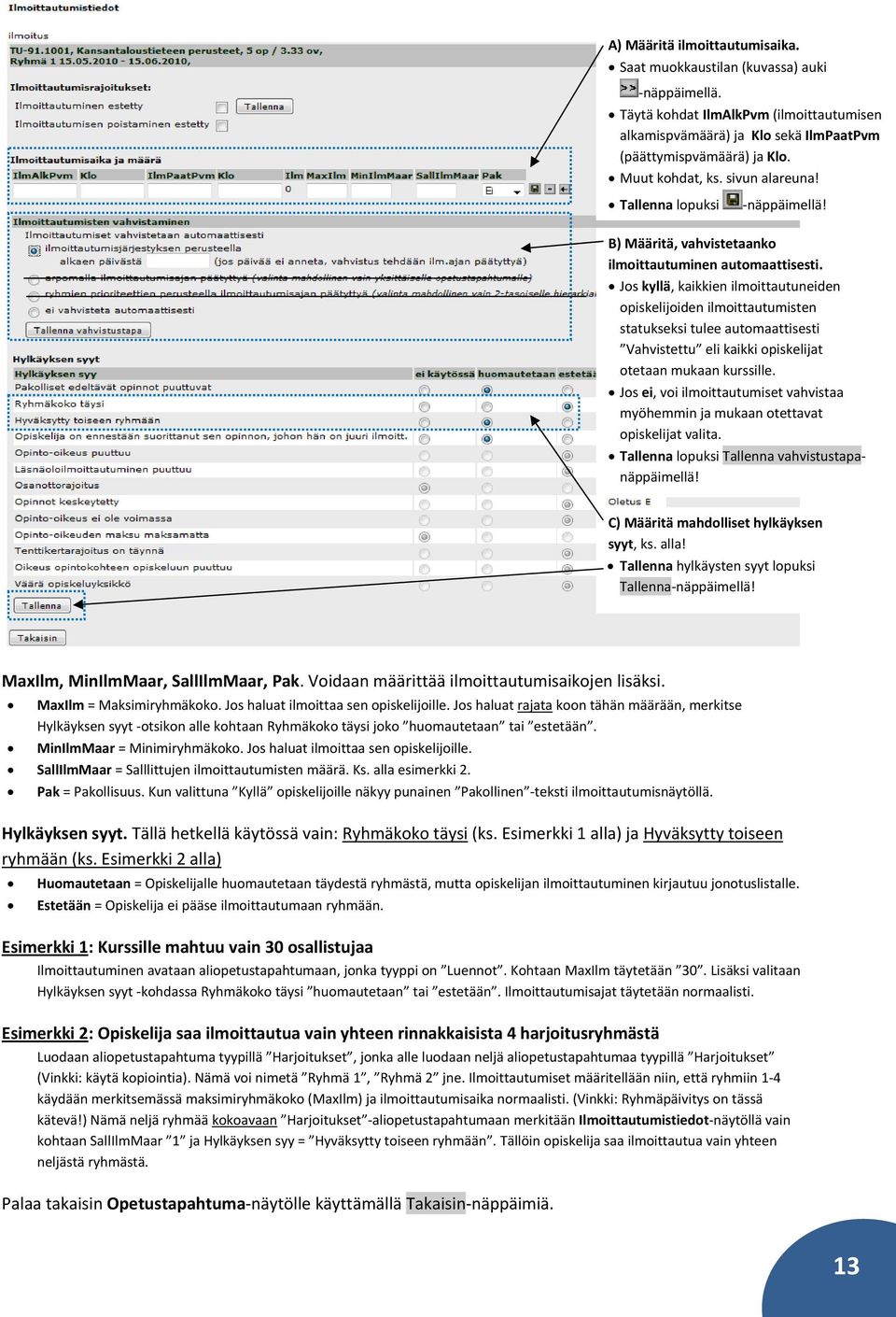 Jos kyllä, kaikkien ilmoittautuneiden opiskelijoiden ilmoittautumisten statukseksi tulee automaattisesti Vahvistettu eli kaikki opiskelijat otetaan mukaan kurssille.