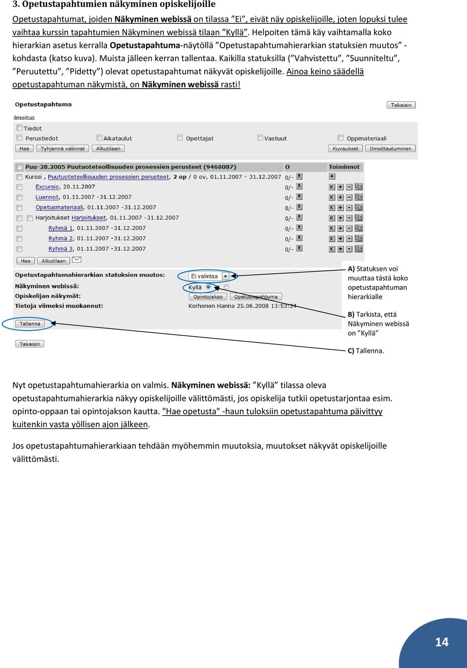 Muista jälleen kerran tallentaa. Kaikilla statuksilla ( Vahvistettu, Suunniteltu, Peruutettu, Pidetty ) olevat opetustapahtumat näkyvät opiskelijoille.