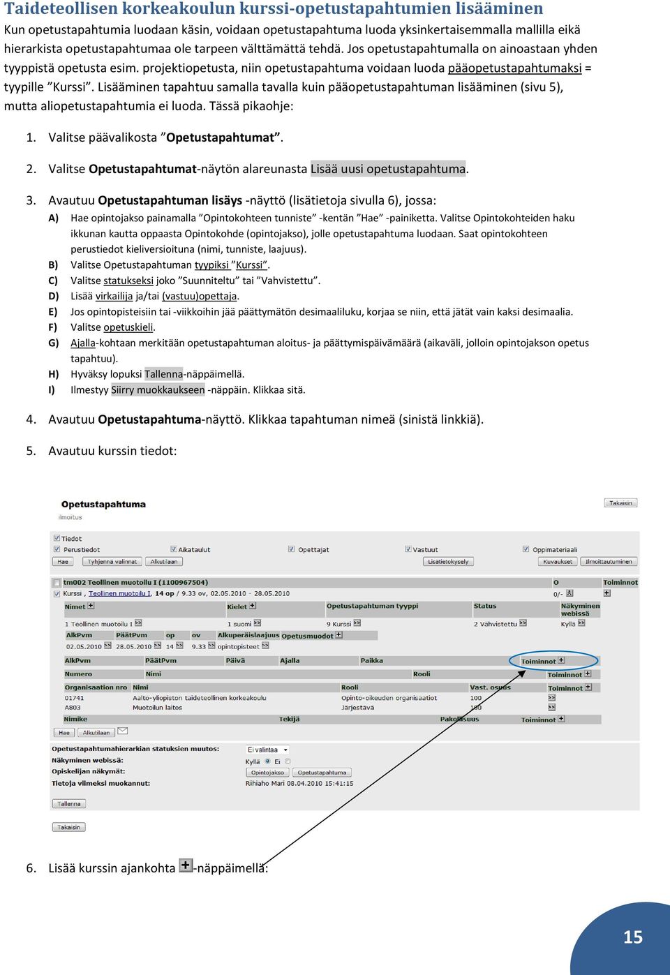 Lisääminen tapahtuu samalla tavalla kuin pääopetustapahtuman lisääminen (sivu 5), mutta aliopetustapahtumia ei luoda. Tässä pikaohje: 1. Valitse päävalikosta Opetustapahtumat. 2.