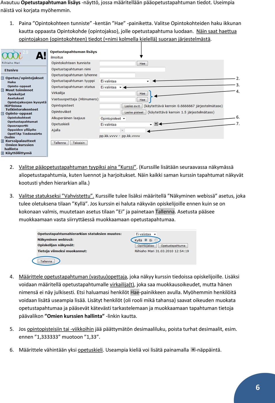 Näin saat haettua opintojakson (opintokohteen) tiedot (=nimi kolmella kielellä) suoraan järjestelmästä. 2. 3. 4. 6. 7. 2. Valitse pääopetustapahtuman tyypiksi aina Kurssi.